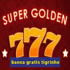 banca gratis tigrinho